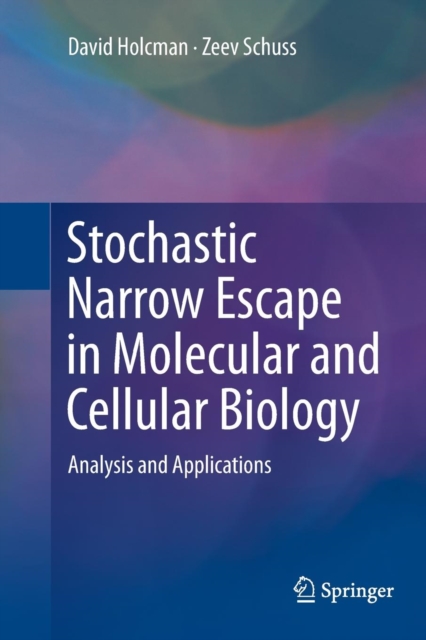 Stochastic Narrow Escape in Molecular and Cellular Biology : Analysis and Applications, Paperback / softback Book