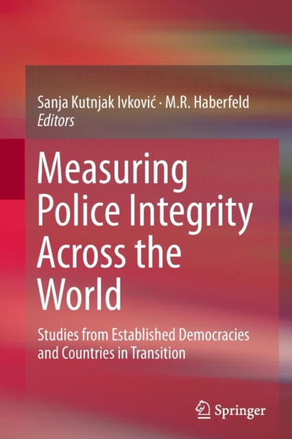 Measuring Police Integrity Across the World : Studies from Established Democracies and Countries in Transition, Paperback / softback Book