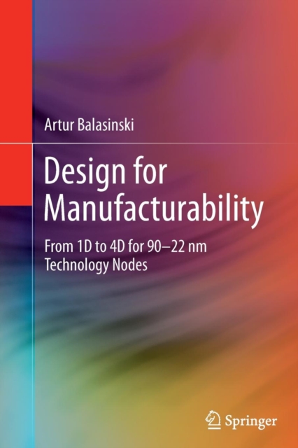 Design for Manufacturability : From 1D to 4D for 90-22 nm Technology Nodes, Paperback / softback Book