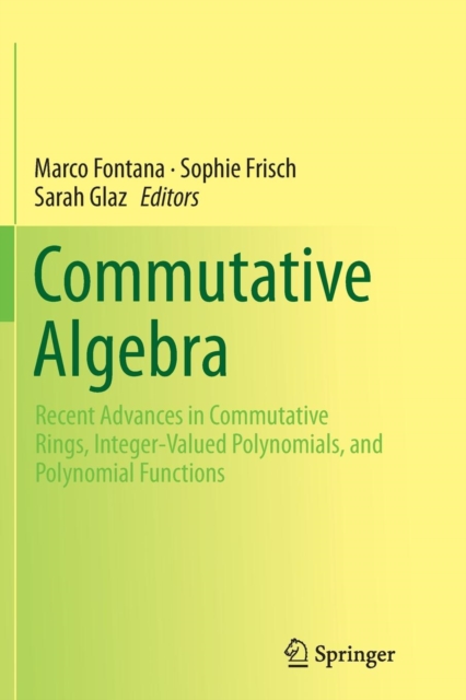 Commutative Algebra : Recent Advances in Commutative Rings, Integer-Valued Polynomials, and Polynomial Functions, Paperback / softback Book