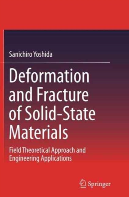 Deformation and Fracture of Solid-State Materials : Field Theoretical Approach and Engineering Applications, Paperback / softback Book