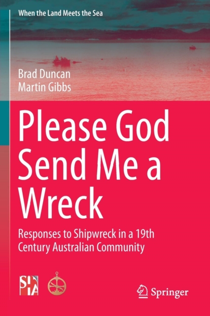Please God Send Me a Wreck : Responses to Shipwreck in a 19th Century Australian Community, Paperback / softback Book