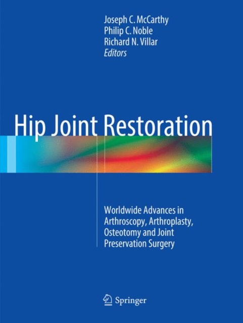 Hip Joint Restoration : Worldwide Advances in Arthroscopy, Arthroplasty, Osteotomy and Joint Preservation Surgery, Paperback / softback Book