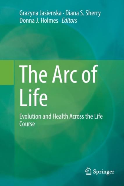 The Arc of Life : Evolution and Health Across the Life Course, Paperback / softback Book