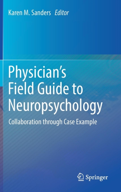 Physician's Field Guide to Neuropsychology : Collaboration through Case Example, Hardback Book
