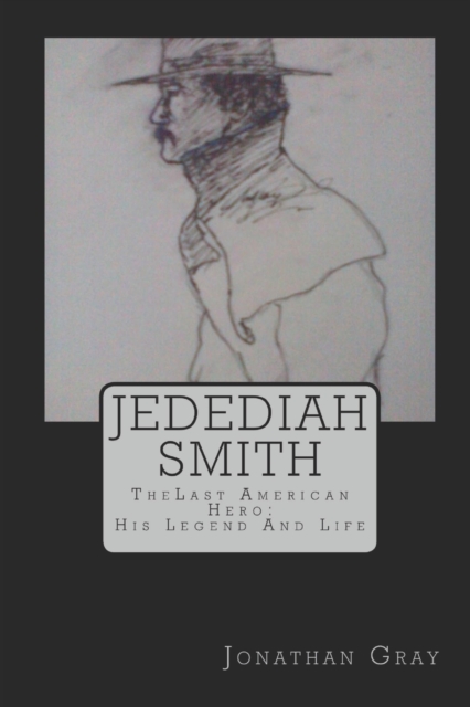 Jedediah Smith : TheLast American Hero: His Life And Legend, Paperback / softback Book
