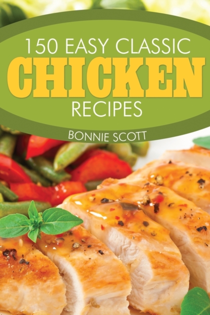 150 Easy Classic Chicken Recipes, Paperback / softback Book