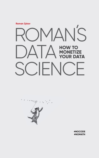 Roman's Data Science How to monetize your data, Hardback Book