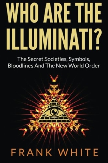 Who Are The Illuminati? The Secret Societies, Symbols, Bloodlines and The New World Order, Paperback / softback Book
