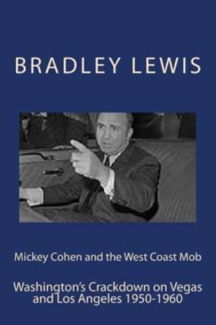 Mickey Cohen and the West Coast Mob : Washington's Crackdown on Vegas and Los Angeles 1950-1960, Paperback / softback Book