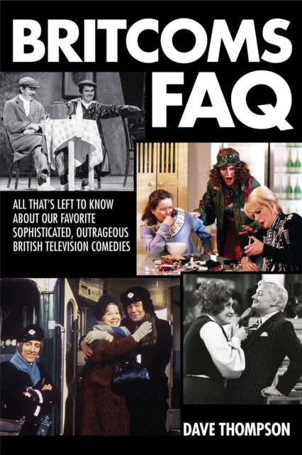 Britcoms FAQ : All That's Left to Know About Our Favorite Sophisticated Outrageous British Television Comedies, Paperback / softback Book