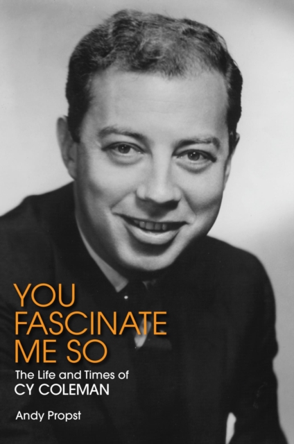 You Fascinate Me So : The Life and Times of Cy Coleman, EPUB eBook