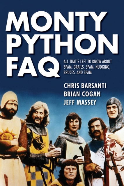 Monty Python FAQ : All That's Left to Know About Spam, Grails, Spam, Nudging, Bruces and Spam, Paperback / softback Book