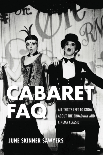 Cabaret FAQ : All That's Left to Know About the Broadway and Cinema Classic, Paperback / softback Book