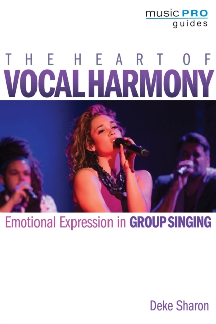 The Heart of Vocal Harmony : Emotional Expression in Group Singing, Paperback / softback Book