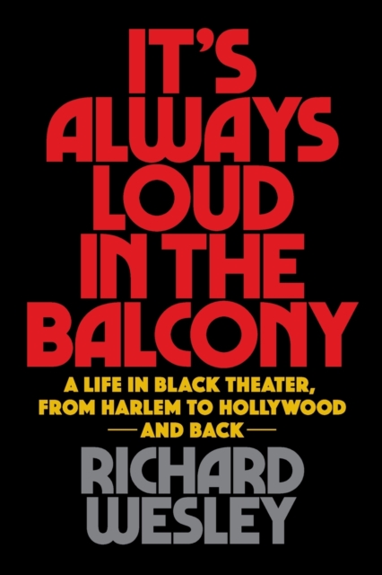 It's Always Loud in the Balcony : A Life in Black Theater, from Harlem to Hollywood and Back, Paperback / softback Book
