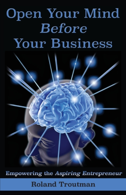 Open Your Mind Before Your Business : Empowering the Aspiring Entrepreneuer, Paperback / softback Book