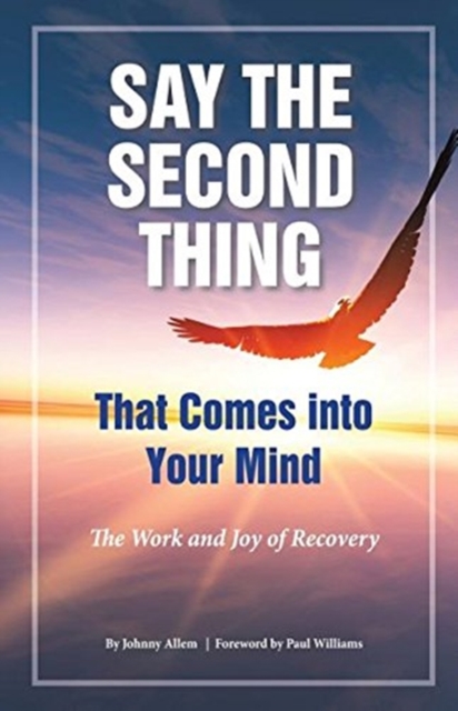 Say the Second Thing That Comes Into Your Mind : The Work and Joy of Recovery, Paperback / softback Book