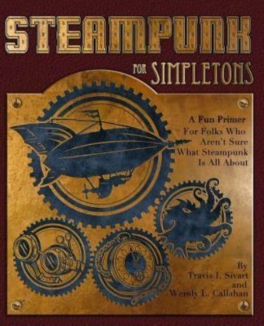 Steampunk For Simpletons : A Fun Primer For Folks Who Aren't Sure What Steampunk Is All About, Paperback / softback Book