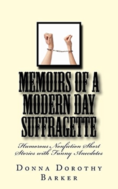 Memoirs of a Modern Day Suffragette : Humorous Nonfiction Short Stories with Funny Anecdotes, Paperback / softback Book