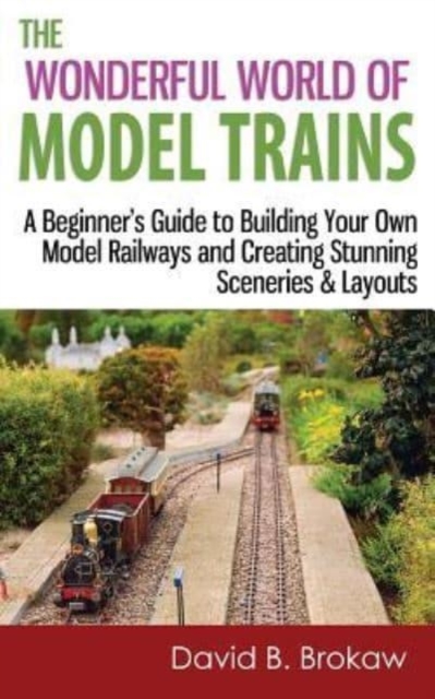 The Wonderful World of Model Trains : A Beginner's Guide to Building Your Own Model Railways and Creating Stunning Sceneries & Layouts, Paperback / softback Book