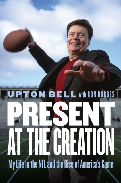 Present at the Creation : My Life in the NFL and the Rise of America's Game, Hardback Book