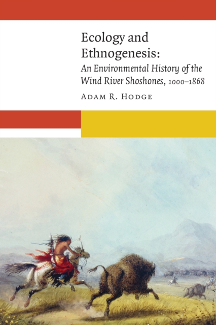 Ecology and Ethnogenesis : An Environmental History of the Wind River Shoshones, 1000-1868, Hardback Book