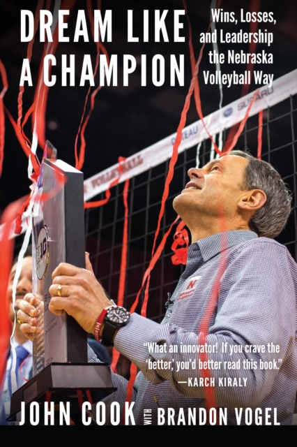 Dream Like a Champion : Wins, Losses, and Leadership the Nebraska Volleyball Way, Hardback Book