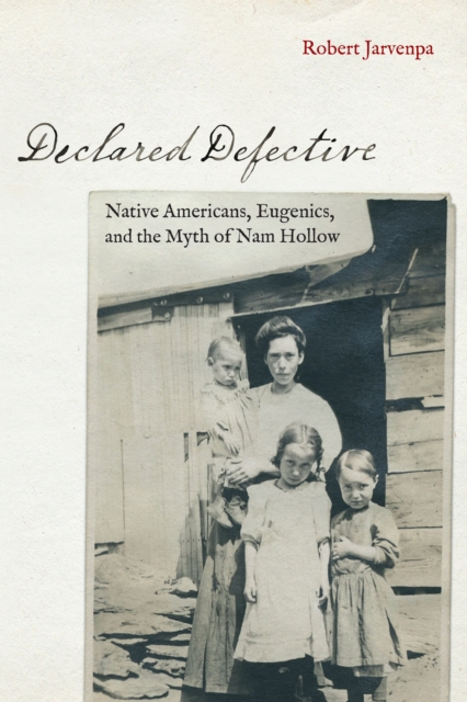 Declared Defective : Native Americans, Eugenics, and the Myth of Nam Hollow, Hardback Book