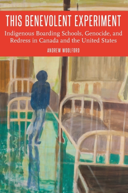 This Benevolent Experiment : Indigenous Boarding Schools, Genocide, and Redress in Canada and the United States, Paperback / softback Book