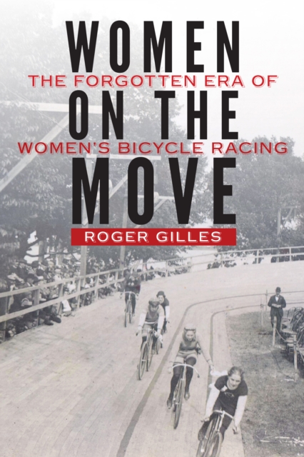 Women on the Move : The Forgotten Era of Women's Bicycle Racing, Hardback Book