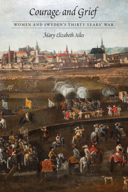 Courage and Grief : Women and Sweden's Thirty Years' War, EPUB eBook