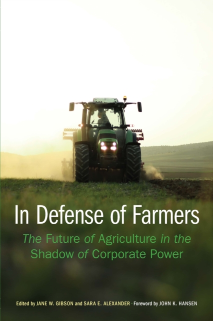 In Defense of Farmers : The Future of Agriculture in the Shadow of Corporate Power, Hardback Book