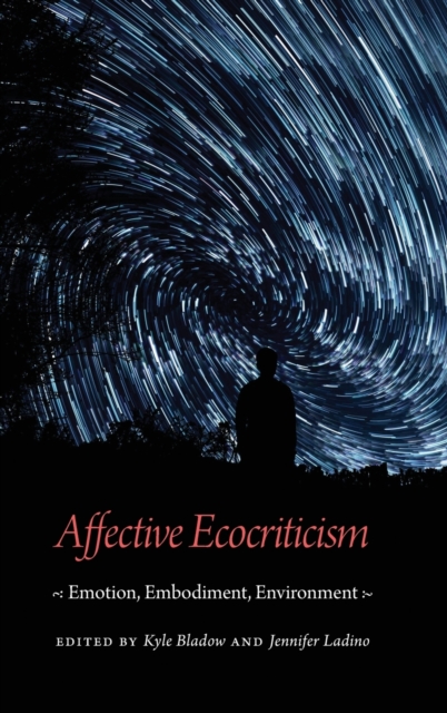 Affective Ecocriticism : Emotion, Embodiment, Environment, Hardback Book
