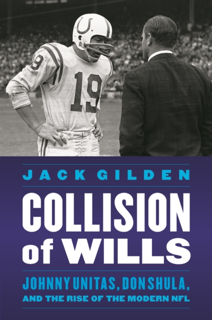 Collision of Wills : Johnny Unitas, Don Shula, and the Rise of the Modern NFL, Hardback Book