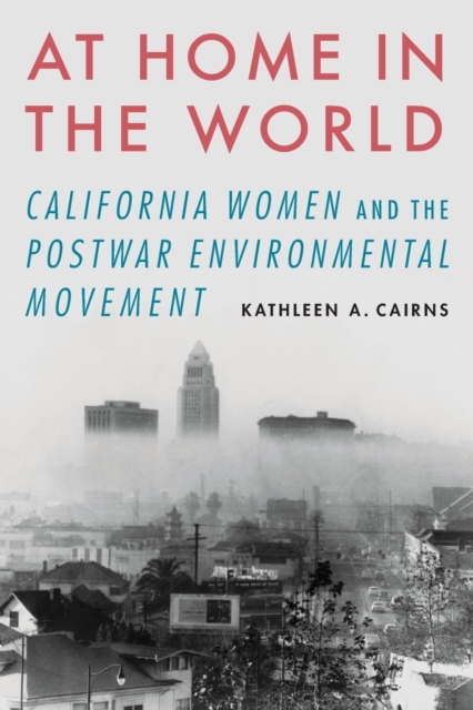 At Home in the World : California Women and the Postwar Environmental Movement, Paperback / softback Book