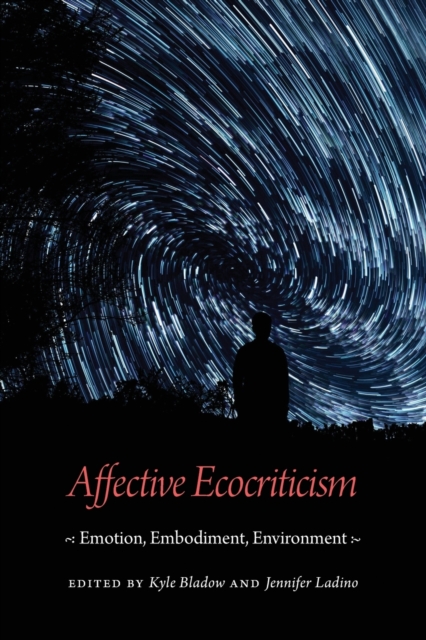 Affective Ecocriticism : Emotion, Embodiment, Environment, Paperback / softback Book