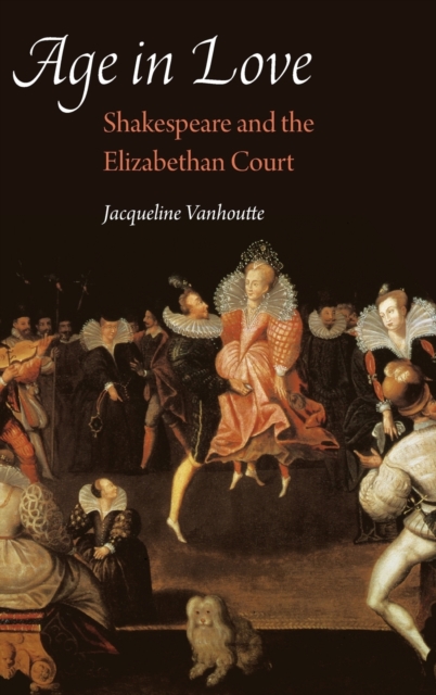Age in Love : Shakespeare and the Elizabethan Court, Hardback Book