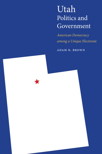 Utah Politics and Government : American Democracy among a Unique Electorate, EPUB eBook