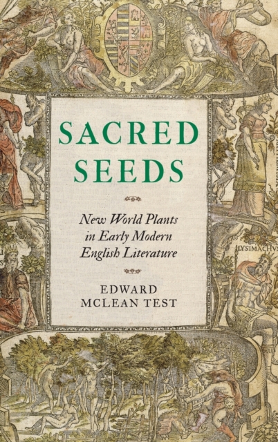 Sacred Seeds : New World Plants in Early Modern English Literature, Hardback Book