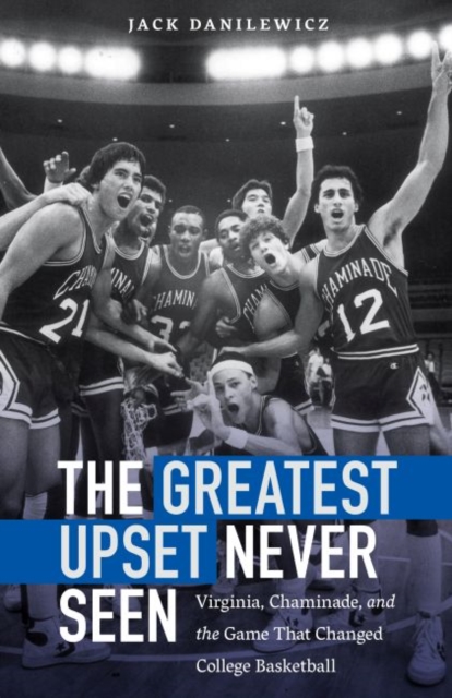The Greatest Upset Never Seen : Virginia, Chaminade, and the Game That Changed College Basketball, Hardback Book