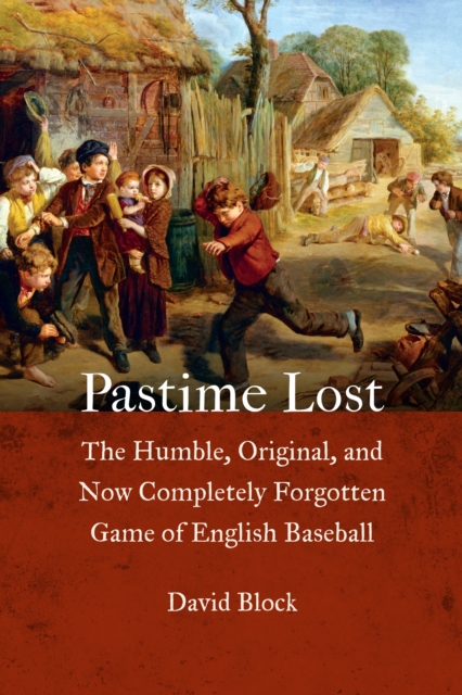 Pastime Lost : The Humble, Original, and Now Completely Forgotten Game of English Baseball, Hardback Book