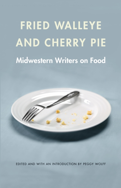 Fried Walleye and Cherry Pie : Midwestern Writers on Food, EPUB eBook