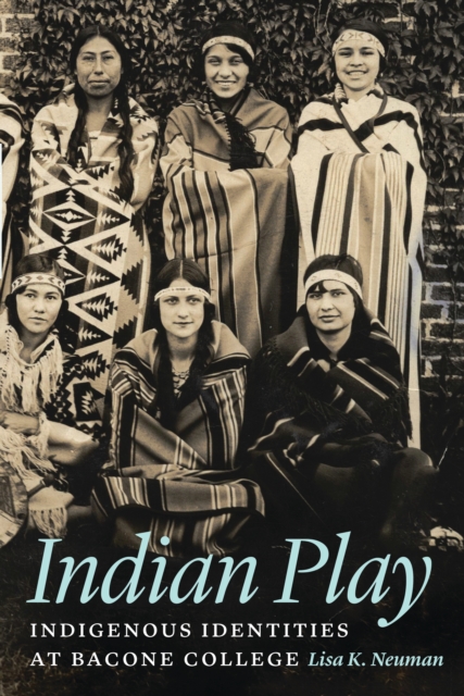 Indian Play : Indigenous Identities at Bacone College, EPUB eBook