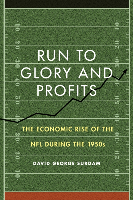 Run to Glory and Profits : The Economic Rise of the NFL during the 1950s, EPUB eBook