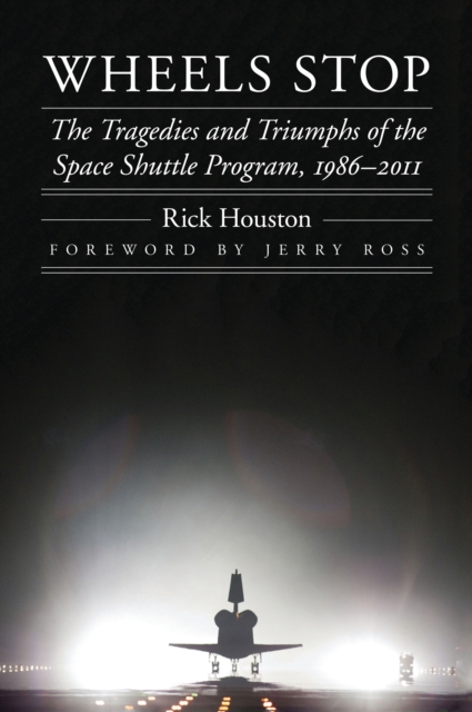 Wheels Stop : The Tragedies and Triumphs of the Space Shuttle Program, 1986-2011, EPUB eBook