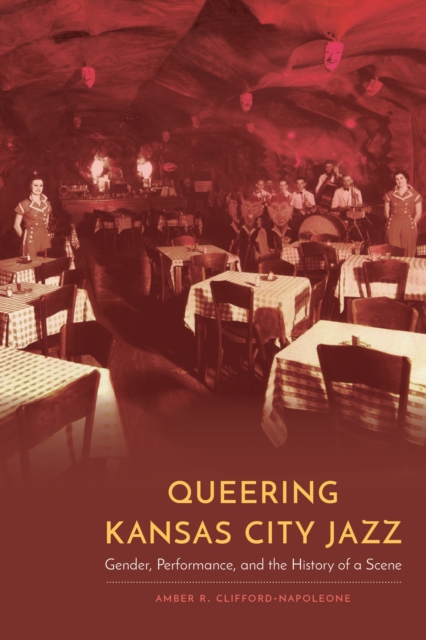 Queering Kansas City Jazz : Gender, Performance, and the History of a Scene, PDF eBook