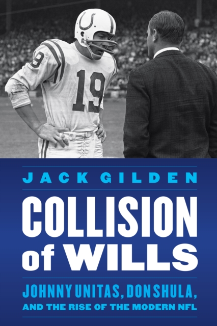 Collision of Wills : Johnny Unitas, Don Shula, and the Rise of the Modern NFL, EPUB eBook