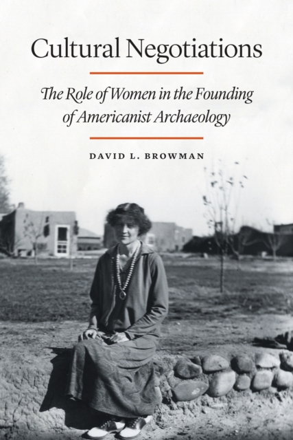 Cultural Negotiations : The Role of Women in the Founding of Americanist Archaeology, EPUB eBook