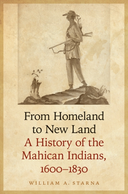 The From Homeland to New Land : A History of the Mahican Indians, 1600-1830, EPUB eBook